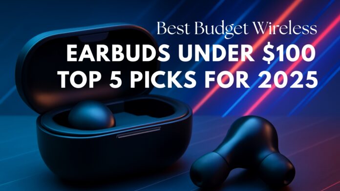 Best Budget Wireless Earbuds Under $100: Top 5 Picks for 2025